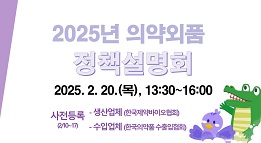 2025년 의약외품 정책설명회
2025. 2. 20.(목), 13:30~16:00
사전등록(2/10~17)
-생산업체(한국제약바이오협회)
-수입업체(한국의약품 수출입협회)