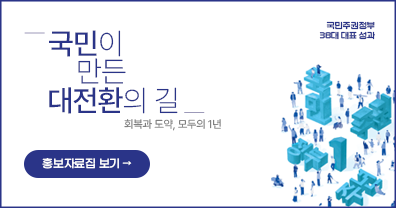 국민주권정보 38대 대표 성과
        			국민이 만든 대전환의 길
        			회복과 도약, 모두의 1년
        			홍보자료집 보기